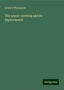 Lewis O Thompson: The prayer-meeting and its improvement, Buch