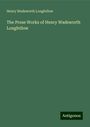 Henry Wadsworth Longfellow: The Prose Works of Henry Wadsworth Longfellow, Buch