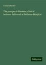 Fordyce Barker: The puerperal diseases; clinical lectures delivered at Bellevue Hospital, Buch