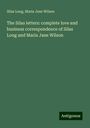 Silas Long: The Silas letters: complete love and business correspondence of Silas Long and Maria Jane Wilson, Buch