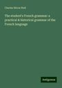 Charles Héron Wall: The student's French grammar: a practical & historical grammar of the French language, Buch