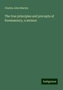 Charles John Martyn: The true principles and precepts of freemasonry, a sermon, Buch