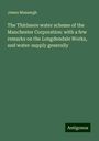 James Mansergh: The Thirlmere water scheme of the Manchester Corporation: with a few remarks on the Longdendale Works, and water-supply generally, Buch