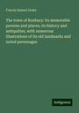 Francis Samuel Drake: The town of Roxbury: its memorable persons and places, its history and antiquities, with numerous illustrations of its old landmarks and noted personages, Buch