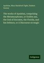 Apuleius: The works of Apuleius, comprising the Metamorphoses, or Golden ass, the God of Socrates, the Florida, and his Defence, or A Discourse on magic, Buch