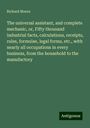 Richard Moore: The universal assistant, and complete mechanic, or, Fifty thousand industrial facts, calculations, receipts, rules, formulae, legal forms, etc., with nearly all occupations in every business, from the household to the manufactory, Buch