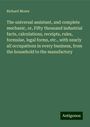 Richard Moore: The universal assistant, and complete mechanic, or, Fifty thousand industrial facts, calculations, receipts, rules, formulae, legal forms, etc., with nearly all occupations in every business, from the household to the manufactory, Buch