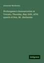 Alexander Mackenzie: Workingmen's demonstration at Toronto, Thursday, May 30th, 1878: speech of Hon. Mr. Mackenzie, Buch