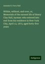 Amanda H. Ferry Hall: Within, without, and over, or, Memorials of the earnest life of Henry Clay Hall, layman: who entered into rest from his residence in New York City, April 12, 1873, aged forty-five years, Buch