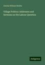 Charles William Stubbs: Village Politics: Addresses and Sermons on the Labour Question, Buch