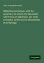 John Jennings Moorman: White Sulphur Springs, with the analysis of its waters, the diseases to which they are applicable, and some account of society and its amusements at the Springs, Buch