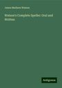 James Madison Watson: Watson's Complete Speller: Oral and Written, Buch