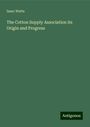 Isaac Watts: The Cotton Supply Association its Origin and Progress, Buch