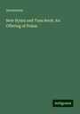 Anonymous: New Hymn and Tune Book: An Offering of Praise, Buch