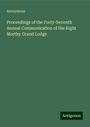 Anonymous: Proceedings of the Forty-Seventh Annual Communication of the Right Morthy Grand Lodge, Buch