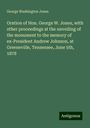 George Washington Jones: Oration of Hon. George W. Jones, with other proceedings at the unveiling of the monument to the memory of ex-President Andrew Johnson, at Greeneville, Tennessee, June 5th, 1878, Buch