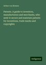 Arthur von Briesen: Patents. A guide to inventors, manufacturers and merchants, who seek to secure and maintain patents for inventions, trade marks and copyrights, Buch