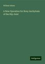 William Adams: A New Operation for Bony Anchylosis of the Hip Joint, Buch