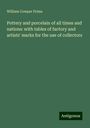 William Cowper Prime: Pottery and porcelain of all times and nations: with tables of factory and artists' marks for the use of collectors, Buch