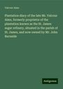 Valcour Aime: Plantation diary of the late Mr. Valcour Aime, formerly proprietor of the plantation known as the St. James sugar refinery, situated in the parish of St. James, and now owned by Mr. John Burnside, Buch