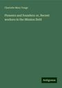 Charlotte Mary Yonge: Pioneers and founders: or, Recent workers in the Mission field, Buch