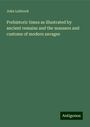 John Lubbock: Prehistoric times as illustrated by ancient remains and the manners and customs of modern savages, Buch