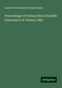 Central Ohio Scientific Association: Proceedings of Central Ohio Scientific Association of Urbana, Ohio, Buch