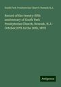 South Park Presbyterian Church Newark N. J.: Record of the twenty-fifth anniversary of South Park Presbyterian Church, Newark, N.J.: October 27th to the 30th, 1878, Buch