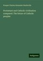 Prosper Charles Alexander Haulleville: Protestant and Catholic civilization compared. The future of Catholic peoples, Buch