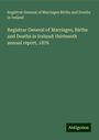 Registrar General of Marriages Births and Deaths in Ireland: Registrar General of Marriages, Births and Deaths in Ireland: thirteenth annual report, 1876, Buch