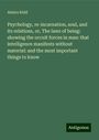 Almira Kidd: Psychology, re-incarnation, soul, and its relations, or, The laws of being: showing the occult forces in man: that intelligence manifests without material: and the most important things to know, Buch