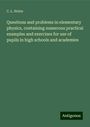 C. L. Hotze: Questions and problems in elementary physics, containing numerous practical examples and exercises for use of pupils in high schools and academies, Buch