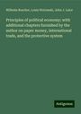 Wilhelm Roscher: Principles of political economy; with additional chapters furnished by the author on paper money, international trade, and the protective system, Buch