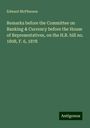 Edward Mcpherson: Remarks before the Committee on Banking & Currency before the House of Representatives, on the H.R. bill no. 1808, F. 6, 1878, Buch