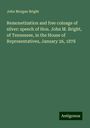 John Morgan Bright: Remonetization and free coinage of silver: speech of Hon. John M. Bright, of Tennessee, in the House of Representatives, January 26, 1878, Buch