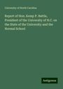 University Of North Carolina: Report of Hon. Kemp P. Battle, President of the University of N.C. on the State of the University and the Normal School, Buch