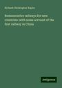 Richard Christopher Rapier: Remunerative railways for new countries: with some account of the first railway in China, Buch