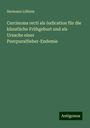 Hermann Löhlein: Carcinoma recti als Indication für die künstliche Frühgeburt und als Ursache einer Puerpuralfieber-Endemie, Buch