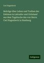 Carl Hagenbeck: Beiträge über Leben und Treiben der Eskimos in Labrador und Grönland aus dem Tagebuche des von Herrn Carl Hagenbeck in Hamburg, Buch