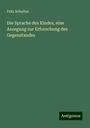 Fritz Schultze: Die Sprache des Kindes, eine Anregung zur Erforschung des Gegenstandes, Buch