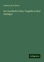 Caldéron de la Barca: Der standhafte Prinz: Tragödie in fünf Aufzügen, Buch