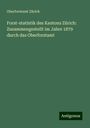 Oberforstamt Zürich: Forst-statistik des Kantons Zürich: Zusammengestellt im Jahre 1879 durch das Oberforstamt, Buch