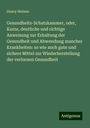 Henry Heinen: Gesundheits-Schatzkammer, oder, Kurze, deutliche und richtige Anweisung zur Erhaltung der Gesundheit und Abwendung mancher Krankheiten: so wie auch gute und sichere Mittel zur Wiederherstellung der verlornen Gesundheit, Buch