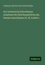 Lutheran church in the United States: Der Gutherische Katechismus enhaltend die fünf Hauptstücke des kleinen katechismus Dr. M. Luther's, Buch