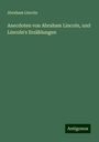 Abraham Lincoln: Anecdoten von Abraham Lincoln, und Lincoln's Erzählungen, Buch