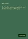 Max Schüller: Die Tracheotomie, Laryngotomie und Exstirpation des Kehlkopfes, Buch