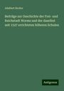 Adalbert Becker: Beiträge zur Geschichte der Frei- und Reichstadt Worms und der daselbst seit 1527 errichteten höheren Schulen, Buch