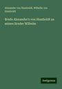 Alexander Von Humboldt: Briefe Alexander's von Humboldt an seinen Bruder Wilhelm, Buch