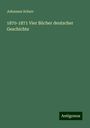 Johannes Scherr: 1870-1871 Vier Bücher deutscher Geschichte, Buch