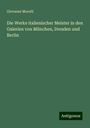 Giovanni Morelli: Die Werke italienischer Meister in den Galerien von München, Dresden und Berlin, Buch